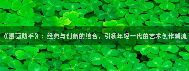 哔咔哔咔漫画官网ios下载：《漫画助手》：经典与创新的结合，引领年轻一代的艺术创作潮流